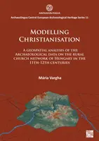 Modelarea creștinării: O analiză geospațială a datelor arheologice privind rețeaua de biserici rurale din Ungaria în secolele XI-XII - Modelling Christianisation: A Geospatial Analysis of the Archaeological Data on the Rural Church Network of Hungary in the 11th-12th Centuries