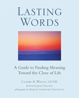 Cuvinte de durată: Un ghid pentru găsirea sensului spre sfârșitul vieții (A Guide to Finding Meaning Toward the Close of Life) - Lasting Words: A Guide to Finding Meaning Toward the Close of Life