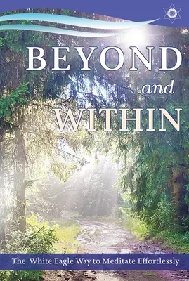 Dincolo și înăuntru: Calea Vulturului Alb de a medita fără efort - Beyond and Within: The White Eagle Way to Meditate Effortlessly