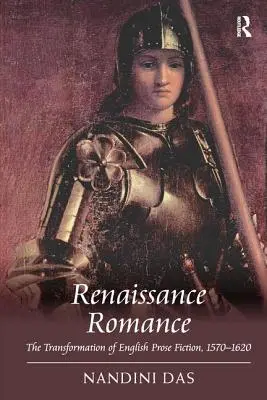 Renaissance Romance: Transformarea ficțiunii engleze în proză, 1570 1620 - Renaissance Romance: The Transformation of English Prose Fiction, 1570 1620