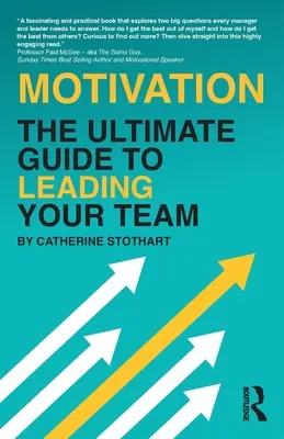 Motivație: Ghidul suprem pentru a-ți conduce echipa - Motivation: The Ultimate Guide to Leading Your Team
