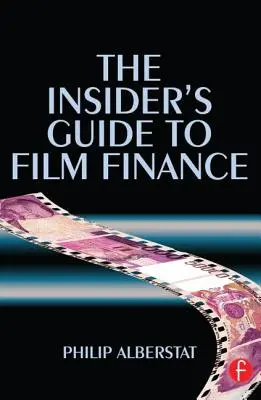 Ghidul cunoscătorului pentru finanțarea filmelor (The Insider's Guide to Film Finance) - The Insider's Guide to Film Finance