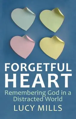 Inima uitucă: Aducându-și aminte de Dumnezeu într-o lume distrasă - Forgetful Heart: Remembering God in a Distracted Wprld