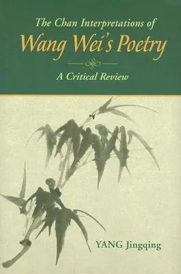 Interpretările Chan ale poeziei lui Wang Wei: O revizuire critică - The Chan Interpretations of Wang Wei's Poetry: A Critical Review