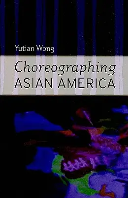 Coregrafierea Americii asiatice - Choreographing Asian America