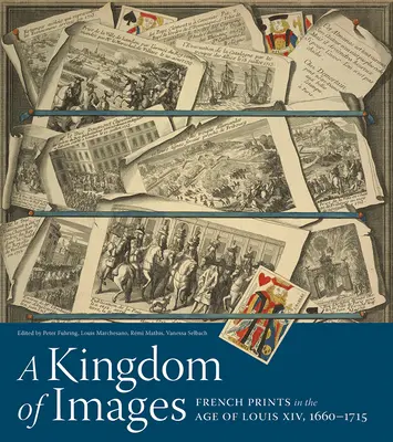 Un regat al imaginilor: Tipărituri franceze în epoca lui Ludovic al XIV-lea, 1660-1715 - A Kingdom of Images: French Prints in the Age of Louis XIV, 1660-1715