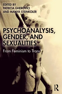 Psihanaliză, gen și sexualități: De la feminism la trans* - Psychoanalysis, Gender, and Sexualities: From Feminism to Trans*
