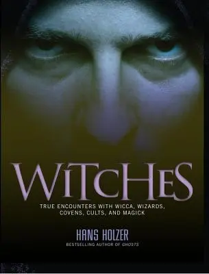 Vrăjitoarele: Întâlniri adevărate cu Wicca, Covens și Magick - Witches: True Encounters with Wicca, Covens, and Magick