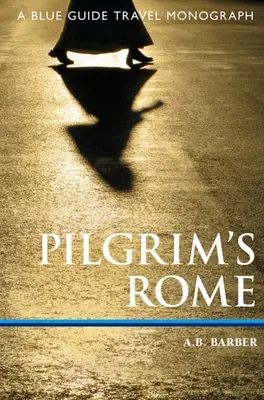 Pilgrim's Rome: O monografie de călătorie Blue Guide - Pilgrim's Rome: A Blue Guide Travel Monograph