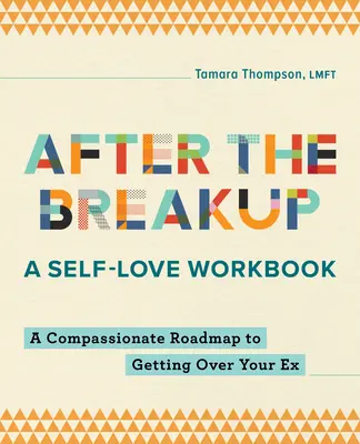 După despărțire: O carte de lucru pentru iubirea de sine: O foaie de parcurs plină de compasiune pentru a trece peste fostul tău iubit - After the Breakup: A Self-Love Workbook: A Compassionate Roadmap to Getting Over Your Ex