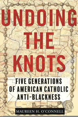 Dezlegarea nodurilor: Cinci generații de anti-negritate catolică americană - Undoing the Knots: Five Generations of American Catholic Anti-Blackness