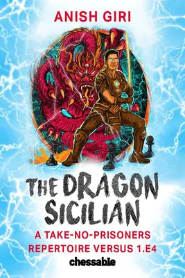 Dragonul sicilian: Un repertoriu fără prizonieri împotriva lui 1.E4 - The Dragon Sicilian: A Take-No-Prisoners Repertoire Versus 1.E4