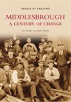 Middlesbrough - Un secol de schimbări: Imagini ale Angliei - Middlesbrough - A Century of Change: Images of England