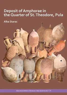 Depozit de amfore în cartierul Sfântul Teodor, Pula - Deposit of Amphorae in the Quarter of St. Theodore, Pula