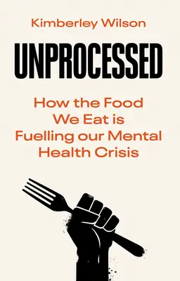 Unprocessed: Cum alimentele pe care le consumăm alimentează criza sănătății noastre mintale - Unprocessed: How the Food We Eat Is Fuelling Our Mental Health Crisis