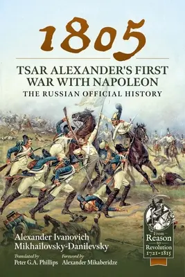 1805 - Primul război al țarului Alexandru cu Napoleon: Istoria oficială a Rusiei - 1805 - Tsar Alexander's First War with Napoleon: The Russian Official History