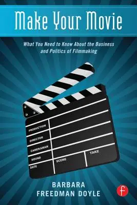 Fă-ți filmul: Ce trebuie să știi despre afacerile și politica realizării filmelor - Make Your Movie: What You Need to Know about the Business and Politics of Filmmaking