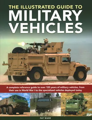 Ghid ilustrat al vehiculelor militare: Un ghid de referință complet pentru peste 100 de ani de vehicule militare, de la prima lor utilizare în Primul Război Mondial până în prezent - Illustrated Guide to Military Vehicles: A Complete Reference Guide to Over 100 Years of Military Vehicles, from Their First Use in World War One to th