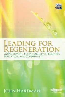 Leading For Regeneration: Mergând dincolo de sustenabilitate în educația pentru afaceri, și comunitate - Leading For Regeneration: Going Beyond Sustainability in Business Education, and Community
