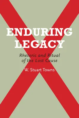Moștenire durabilă: Retorica și ritualul cauzei pierdute - Enduring Legacy: Rhetoric and Ritual of the Lost Cause