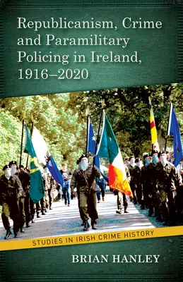 Republicanism, criminalitate și poliție paramilitară, 1916-2020 - Republicanism, Crime and Paramilitary Policing, 1916-2020