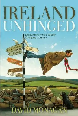 Ireland Unhinged: Întâlniri cu o țară în continuă schimbare - Ireland Unhinged: Encounters with a Wildly Changing Country
