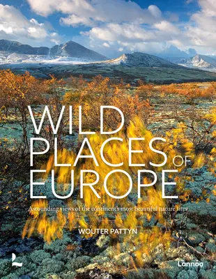 Locuri sălbatice din Europa: Vederi uluitoare ale celor mai frumoase locuri naturale de pe continent - Wild Places of Europe: Astounding Views of the Continent's Most Beautiful Nature Sites