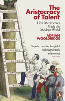 Aristocrația talentului - Cum a făcut meritocrația lumea modernă - Aristocracy of Talent - How Meritocracy Made the Modern World