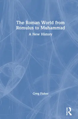 Lumea romană de la Romulus la Mahomed: O nouă istorie - The Roman World from Romulus to Muhammad: A New History