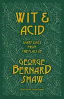 Wit and Acid - Replici tăioase din piesele lui George Bernard Shaw, volumul I - Wit and Acid - Sharp Lines from the Plays of George Bernard Shaw, Volume I