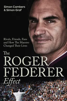 Efectul Roger Federer: Rivali, prieteni, fani și modul în care maestrul le-a schimbat viețile - The Roger Federer Effect: Rivals, Friends, Fans and How the Maestro Changed Their Lives