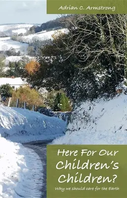 Here for Our Children's Children? De ce ar trebui să ne pese de Pământ - Here for Our Children's Children?: Why We Should Care for the Earth