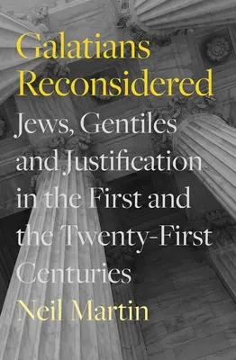 Galateni Reconsiderați: Jews, Gentiles, and Justification in the First and the Twenty-First Centuries (Evrei, neamuri și justificare în secolele I și XXI) - Galatians Reconsidered: Jews, Gentiles, and Justification in the First and the Twenty-First Centuries