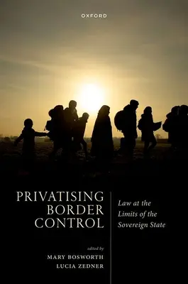 Privatizarea controlului frontierelor: Legea la limitele statului suveran (Law at the Limits of the Sovereign State) - Privatising Border Control: Law at the Limits of the Sovereign State