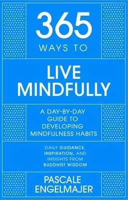 365 de moduri de a trăi conștient: A Day-By-Day Guide to Mindfulness (Ghid zilnic pentru atenție) - 365 Ways to Live Mindfully: A Day-By-Day Guide to Mindfulness