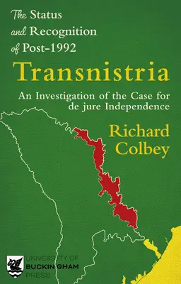 Statutul și recunoașterea Transnistriei post-1992: O investigație a cazului pentru independența de jure - The Status and Recognition of Post-1992 Transnistria: An Investigation of the Case for de Jure Independence