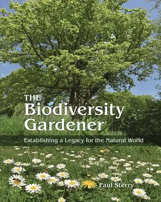 Grădinarul biodiversității: Stabilirea unei moșteniri pentru lumea naturală - The Biodiversity Gardener: Establishing a Legacy for the Natural World