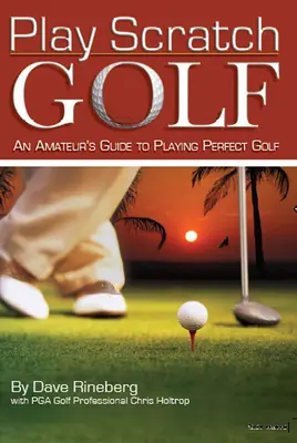 Play Scratch Golf: Ghidul unui amator pentru a juca golf perfect - Play Scratch Golf: An Amateur's Guide to Playing Perfect Golf