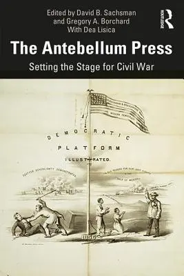 Presa antebelică: Pregătirea terenului pentru războiul civil - The Antebellum Press: Setting the Stage for Civil War