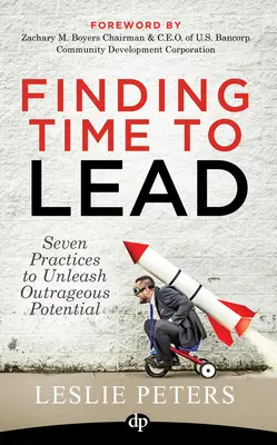 Găsirea timpului pentru a conduce: Șapte practici pentru a dezlănțui un potențial scandalos - Finding Time to Lead: Seven Practices to Unleash Outrageous Potential