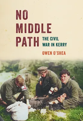 Nu există cale de mijloc: Războiul civil din Kerry - No Middle Path: The Civil War in Kerry