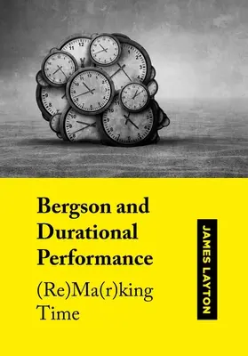 Bergson și performanța durațională: (Re)Ma(r)King Time - Bergson and Durational Performance: (Re)Ma(r)King Time
