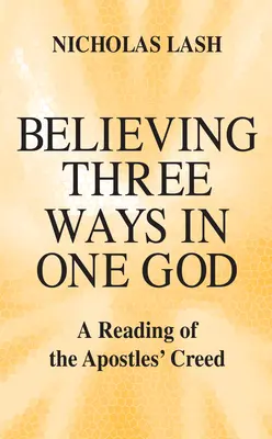 Credința în trei moduri într-un singur Dumnezeu: O lectură a Crezului Apostolilor - Believing Three Ways in One God: A Reading of the Apostles' Creed