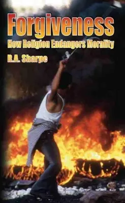 Forgiveness: Cum pune religia în pericol moralitatea - Forgiveness: How Religion Endangers Morality