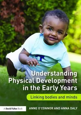 Înțelegerea dezvoltării fizice în primii ani de viață: Legătura dintre corpuri și minți - Understanding Physical Development in the Early Years: Linking Bodies and Minds