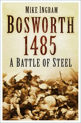 Bosworth 1485: O bătălie de oțel: O bătălie de oțel - Bosworth 1485: A Battle of Steel: A Battle of Steel