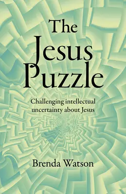 Puzzle-ul lui Iisus: Provocarea incertitudinii intelectuale cu privire la Iisus - The Jesus Puzzle: Challenging Intellectual Uncertainty about Jesus