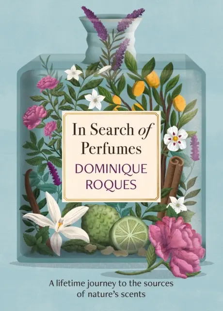 În căutarea parfumurilor - O călătorie de o viață la izvoarele parfumurilor naturii - In Search of Perfumes - A lifetime journey to the sources of nature's scents