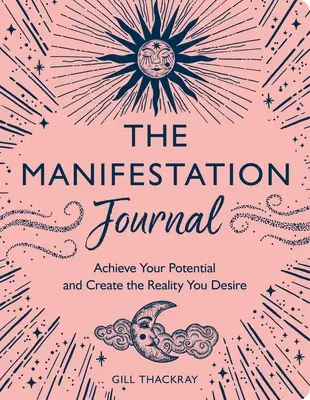 Jurnalul de manifestare: Realizează-ți potențialul și creează realitatea pe care o dorești - The Manifestation Journal: Achieve Your Potential and Create the Reality You Desire