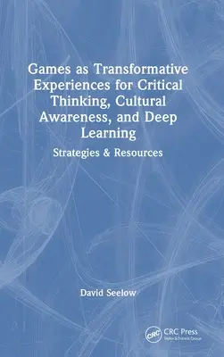 Games as Transformative Experiences for Critical Thinking, Cultural Awareness, and Deep Learning: Strategii și resurse - Games as Transformative Experiences for Critical Thinking, Cultural Awareness, and Deep Learning: Strategies & Resources